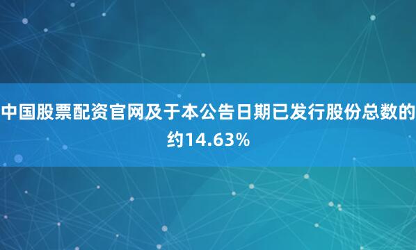 中国股票配资官网及于本公告日期已发行股份总数的约14.63%