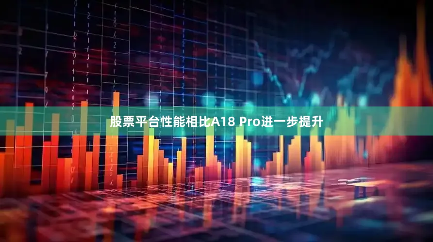 股票平台性能相比A18 Pro进一步提升