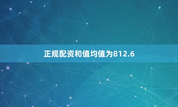 正规配资和值均值为812.6